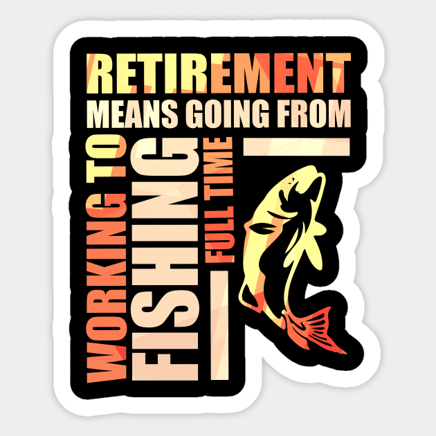 Retirement Means Going From Working To Fishing Sticker by theperfectpresents